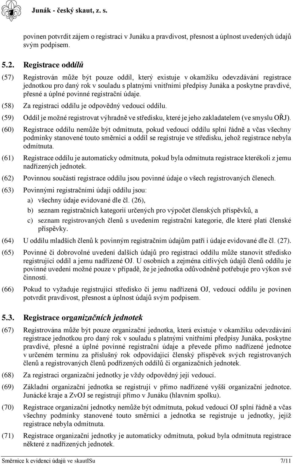 přesné a úplné povinné registrační údaje. (58) Za registraci oddílu je odpovědný vedoucí oddílu. (59) Oddíl je možné registrovat výhradně ve středisku, které je jeho zakladatelem (ve smyslu OŘJ).