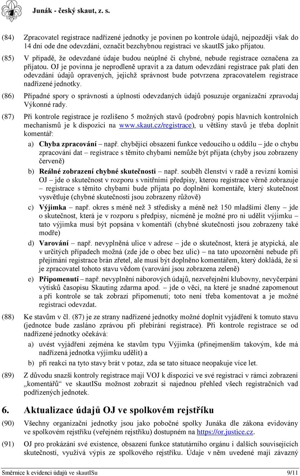 OJ je povinna je neprodleně upravit a za datum odevzdání registrace pak platí den odevzdání údajů opravených, jejichž správnost bude potvrzena zpracovatelem registrace nadřízené jednotky.