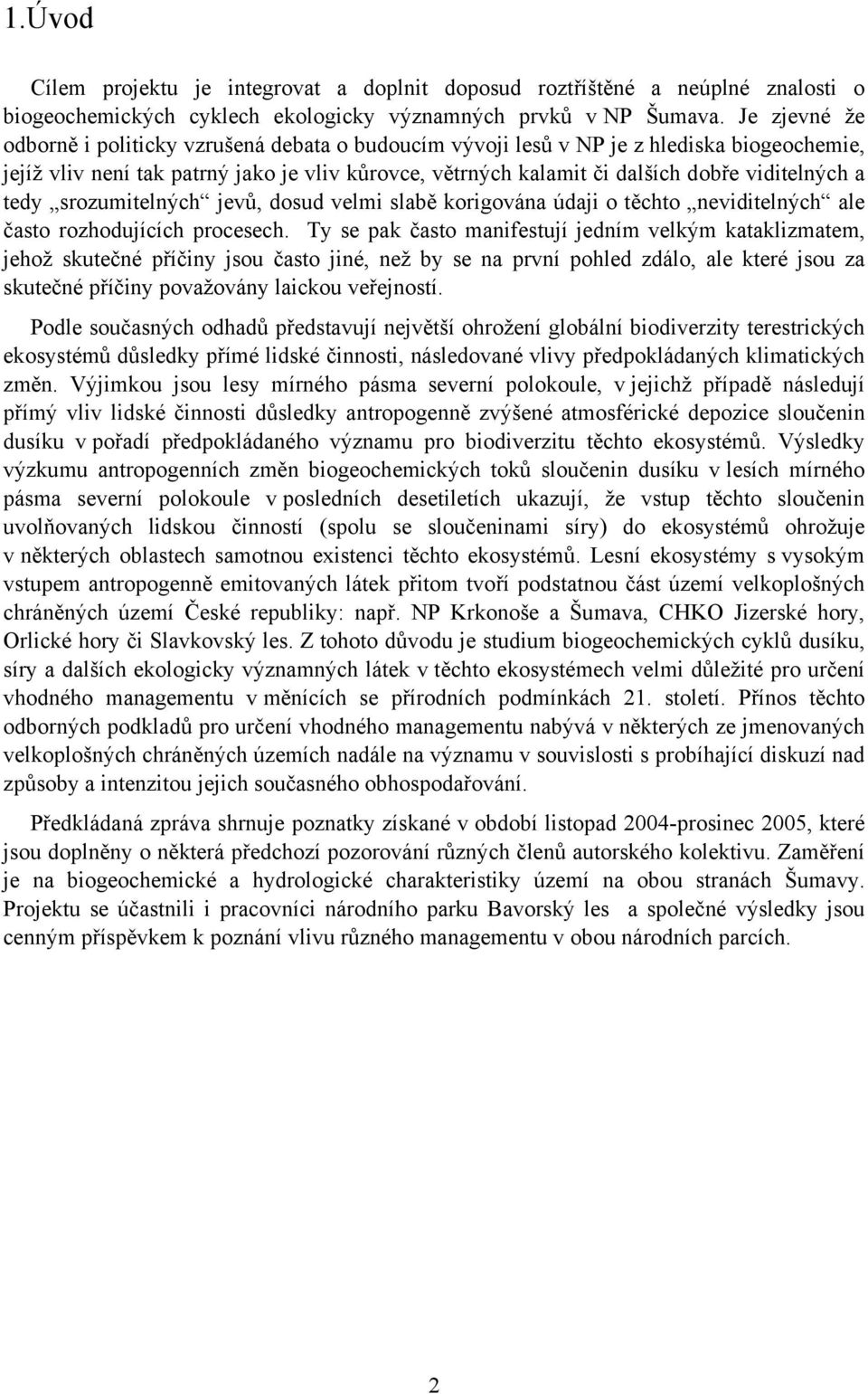 a tedy srozumitelných jevů, dosud velmi slabě korigována údaji o těchto neviditelných ale často rozhodujících procesech.