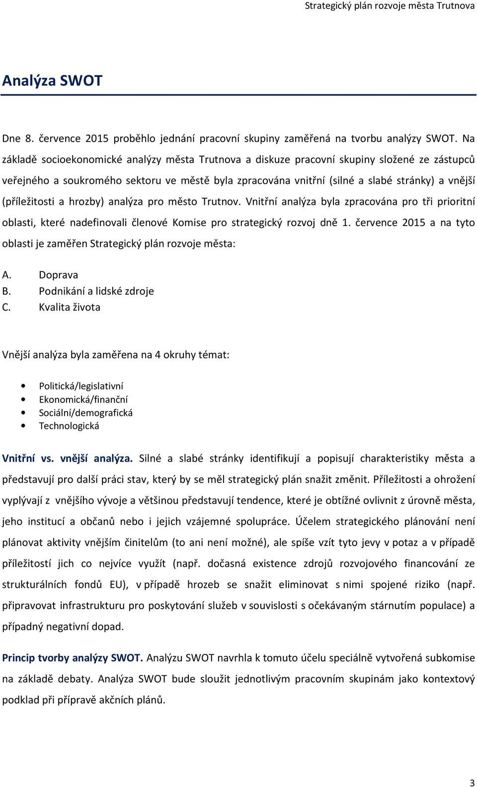 (příležitosti a hrozby) analýza pro město Trutnov. Vnitřní analýza byla zpracována pro tři prioritní oblasti, které nadefinovali členové Komise pro strategický rozvoj dně 1.