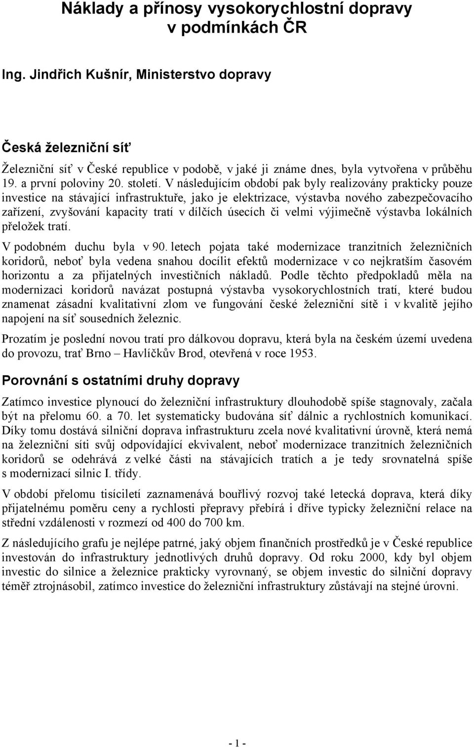 V následujícím období pak byly realizovány prakticky pouze investice na stávající infrastruktuře, jako je elektrizace, výstavba nového zabezpečovacího zařízení, zvyšování kapacity tratí v dílčích