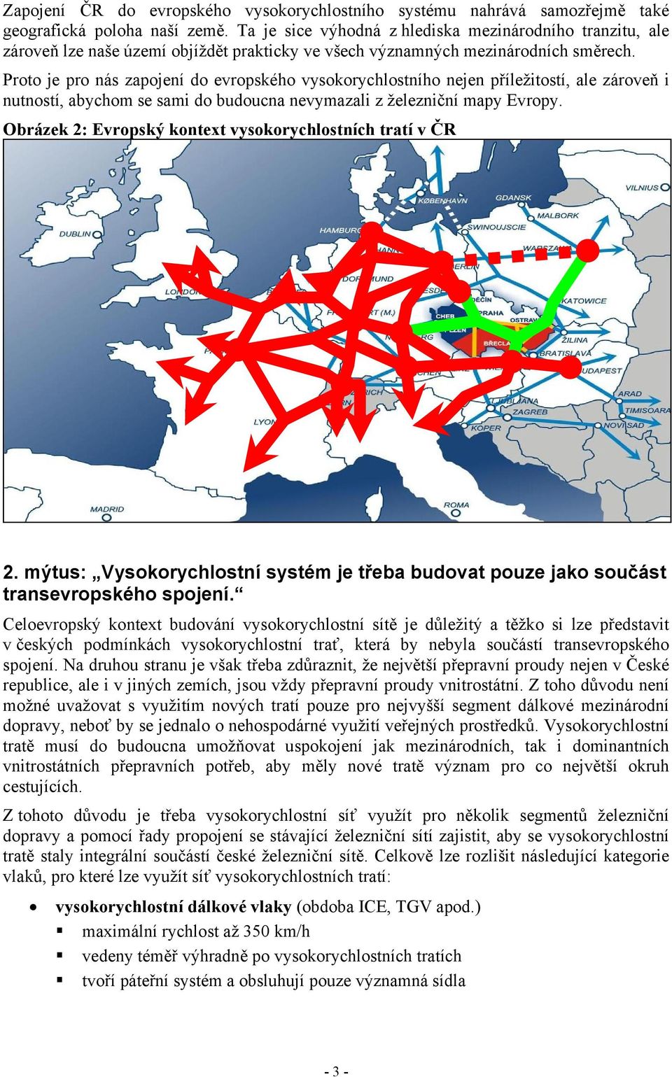 Proto je pro nás zapojení do evropského vysokorychlostního nejen příležitostí, ale zároveň i nutností, abychom se sami do budoucna nevymazali z železniční mapy Evropy.