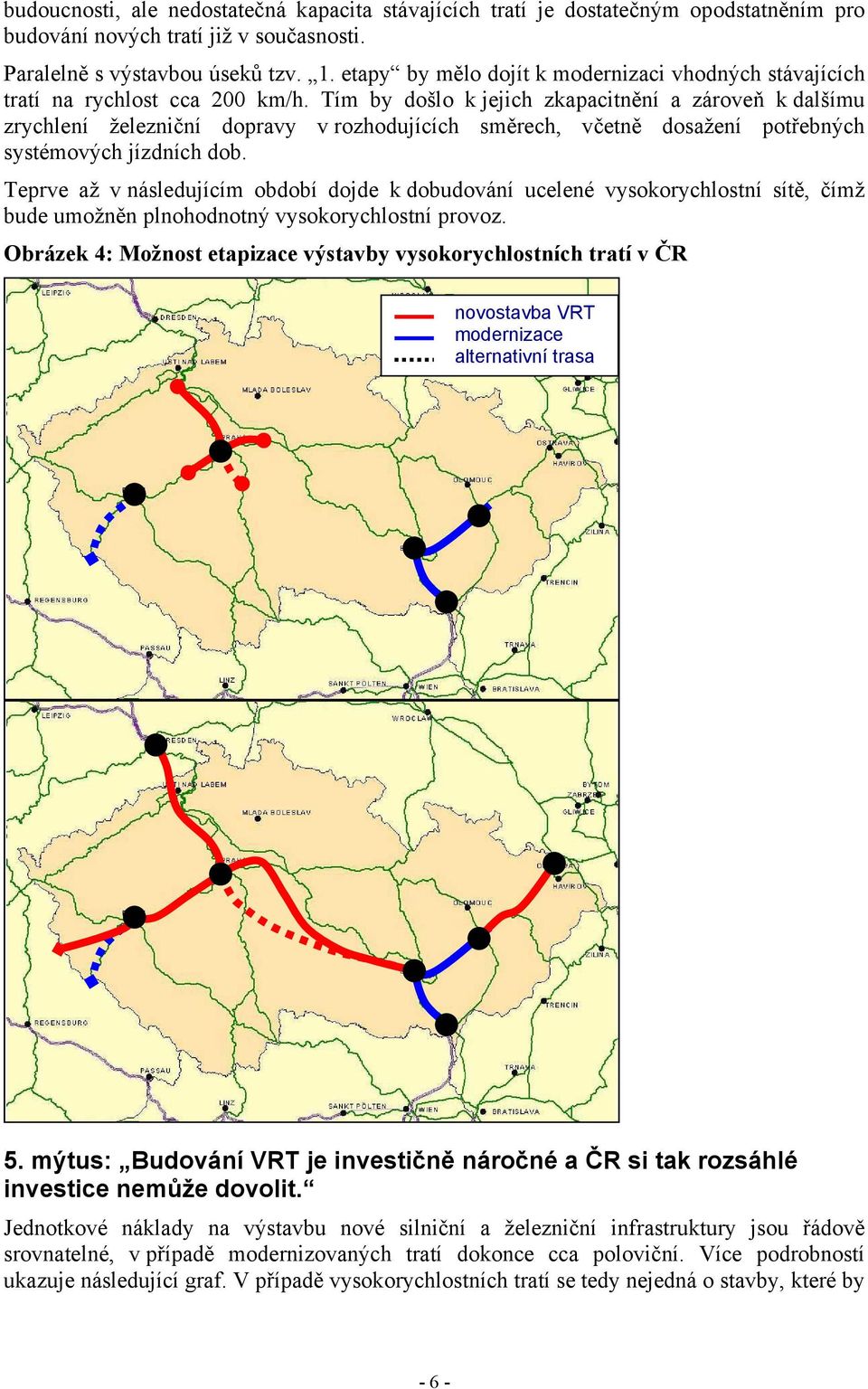 Tím by došlo k jejich zkapacitnění a zároveň k dalšímu zrychlení železniční dopravy v rozhodujících směrech, včetně dosažení potřebných systémových jízdních dob.