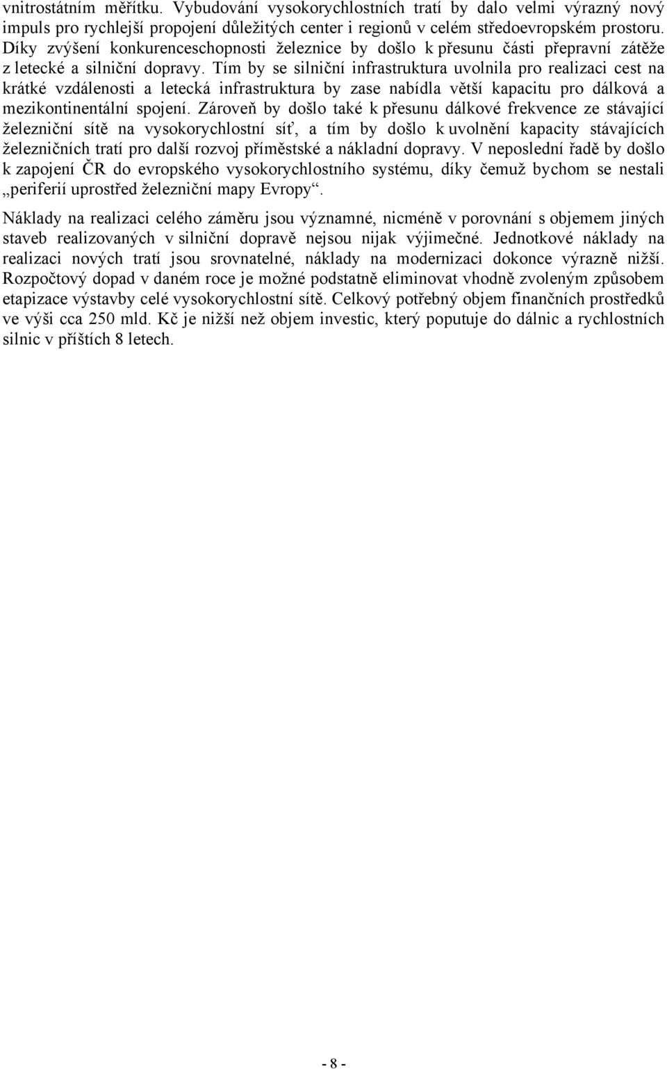 Tím by se silniční infrastruktura uvolnila pro realizaci cest na krátké vzdálenosti a letecká infrastruktura by zase nabídla větší kapacitu pro dálková a mezikontinentální spojení.