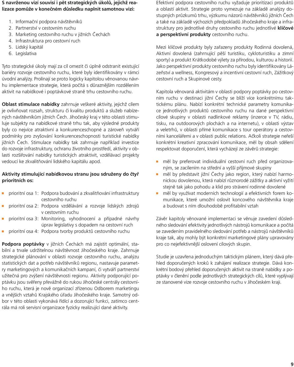 Legislativa Tyto strategické úkoly mají za cíl omezit či úplně odstranit existující bariéry rozvoje cestovního ruchu, které byly identifikovány v rámci úvodní analýzy.