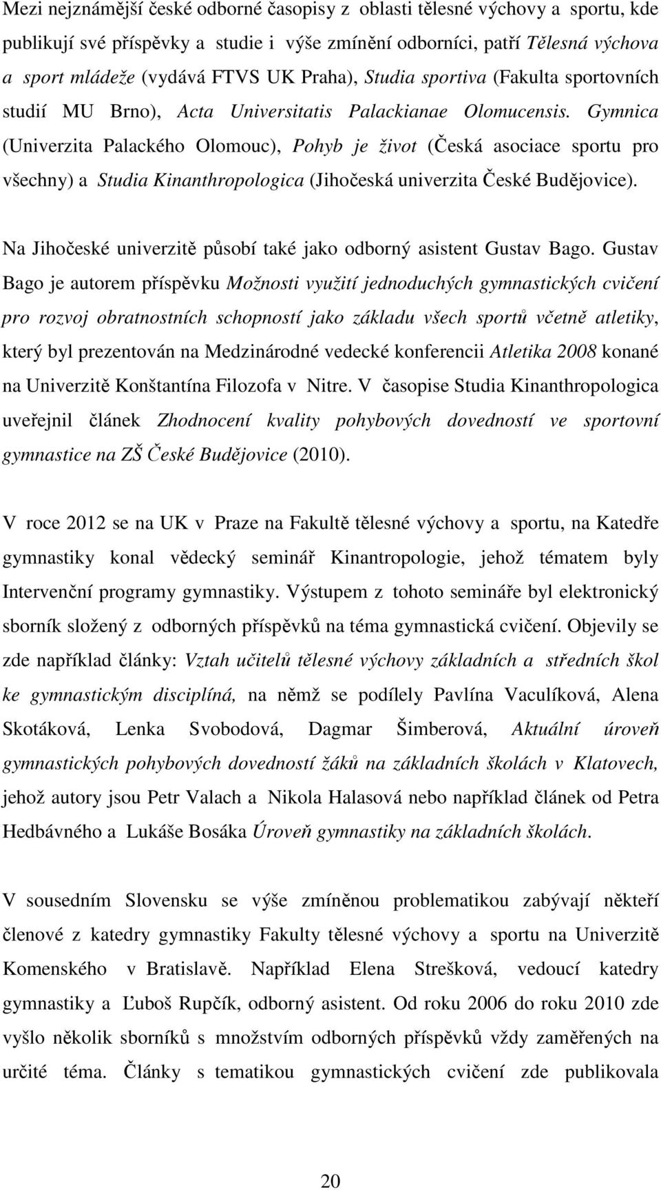 Gymnica (Univerzita Palackého Olomouc), Pohyb je život (Česká asociace sportu pro všechny) a Studia Kinanthropologica (Jihočeská univerzita České Budějovice).