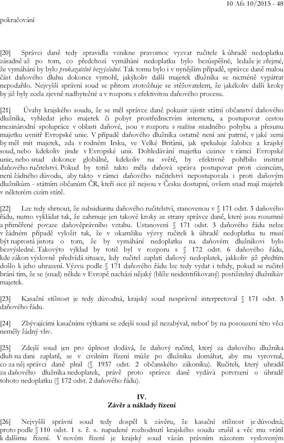 Tak tomu bylo i v nynějším případě, správce daně malou část daňového dluhu dokonce vymohl, jakýkoliv další majetek dlužníka se nicméně vypátrat nepodařilo.