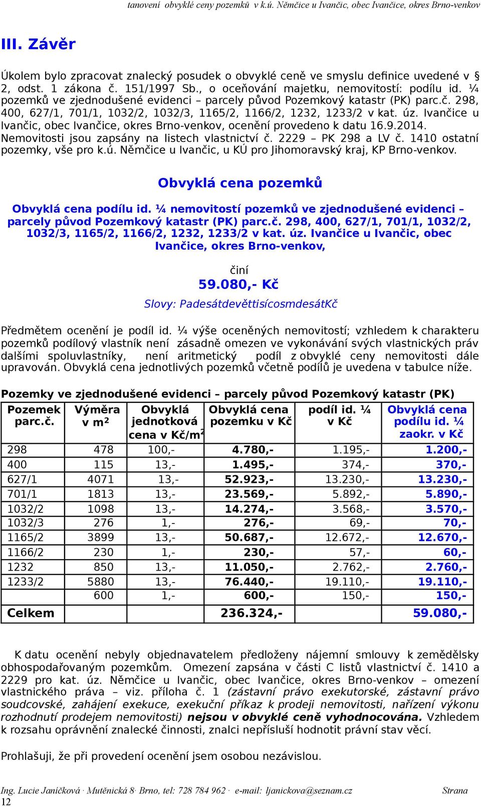 u Ivančic, obec, okres Brno-venkov, ocenění provedeno k datu 16.9.2014. Nemovitosti jsou zapsány na listech vlastnictví č. 2229 PK 298 a LV č. 1410 ostatní pozemky, vše pro k.ú.