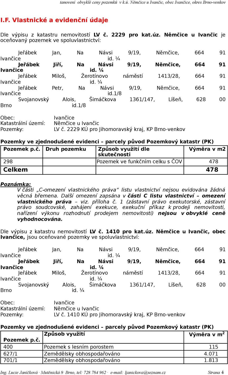 1/8 Svojanovský Alois, Šimáčkova 1361/147, Líšeň, 628 00 Brno id.1/8 Obec: Katastrální území: Pozemky: Němčice u Ivančic LV č.