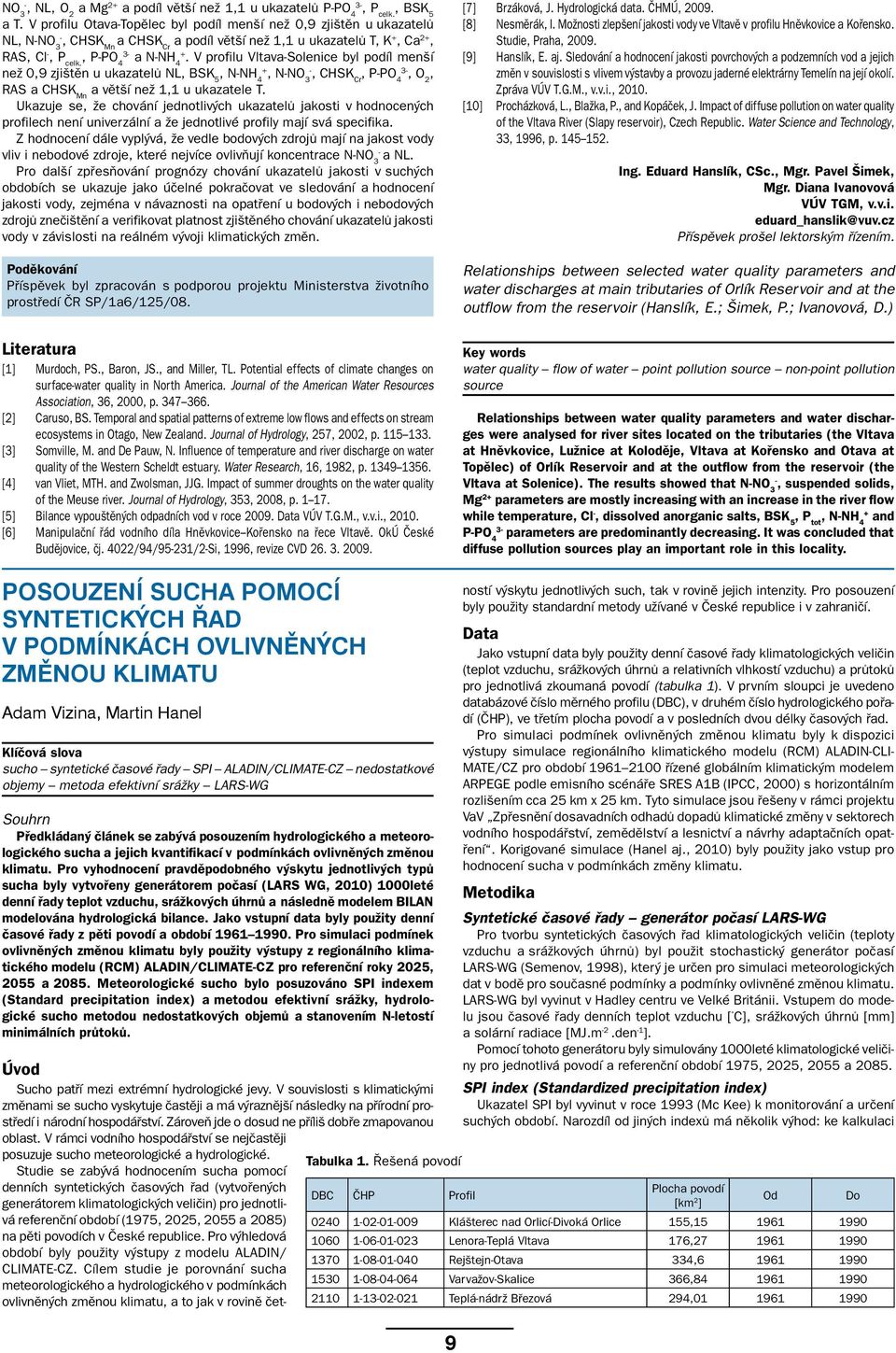 V profilu Vltava-Solenice byl podíl menší než 0,9 zjištěn u ukazatelů NL, BSK 5, N-NH 4+, N-NO 3-, CHSK Cr, P-PO 4 3-, O 2, RAS a CHSK Mn a větší než 1,1 u ukazatele T.