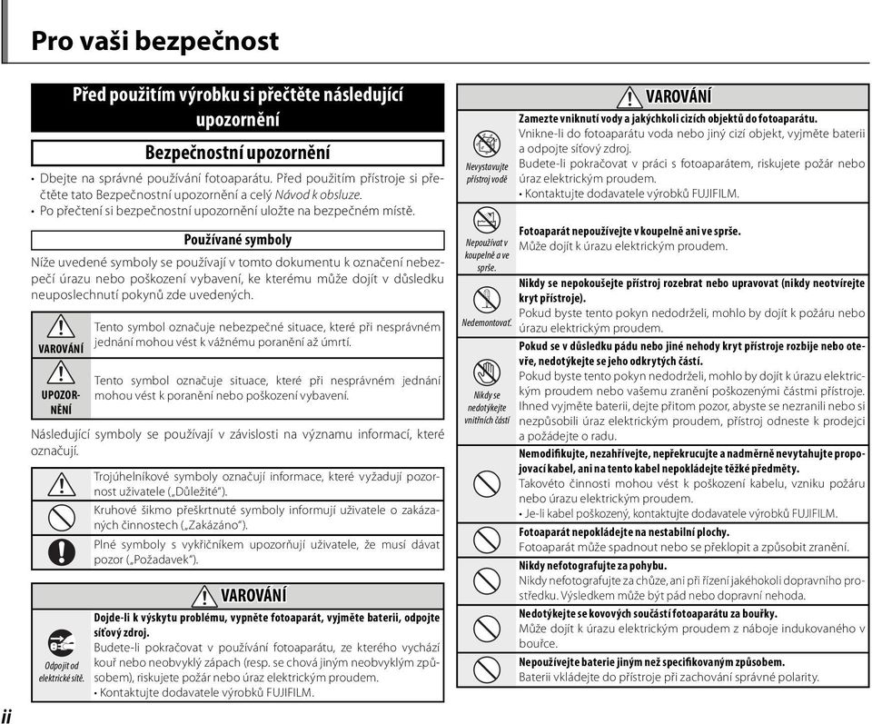 Používané symboly Níže uvedené symboly se používají v tomto dokumentu k označení nebezpečí úrazu nebo poškození vybavení, ke kterému může dojít v důsledku neuposlechnutí pokynů zde uvedených.