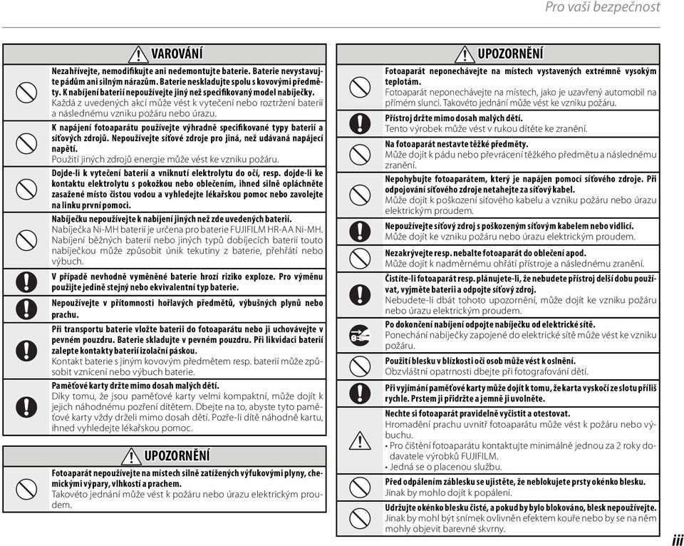 K napájení fotoaparátu používejte výhradně specifikované typy baterií a síťových zdrojů. Nepoužívejte síťové zdroje pro jiná, než udávaná napájecí napětí.