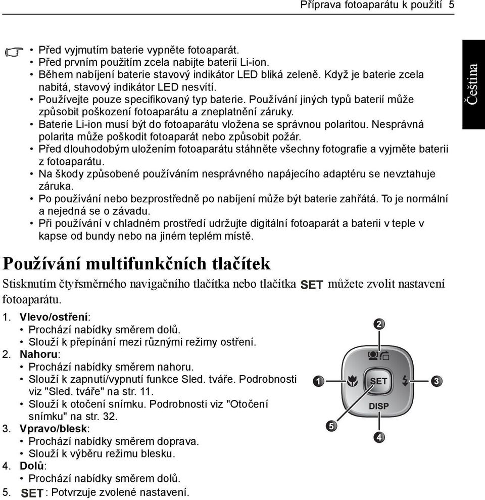 Baterie Li-ion musí být do fotoaparátu vložena se správnou polaritou. Nesprávná polarita může poškodit fotoaparát nebo způsobit požár.