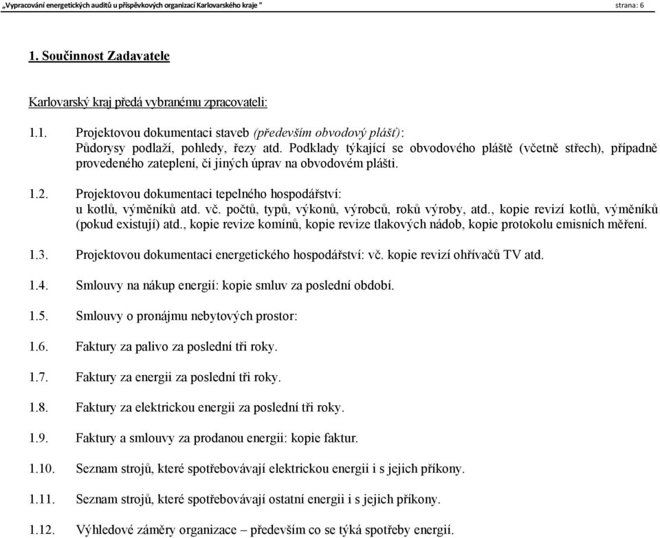 vč. počtů, typů, výkonů, výrobců, roků výroby, atd., kopie revizí kotlů, výměníků (pokud existují) atd., kopie revize komínů, kopie revize tlakových nádob, kopie protokolu emisních měření. 1.3.