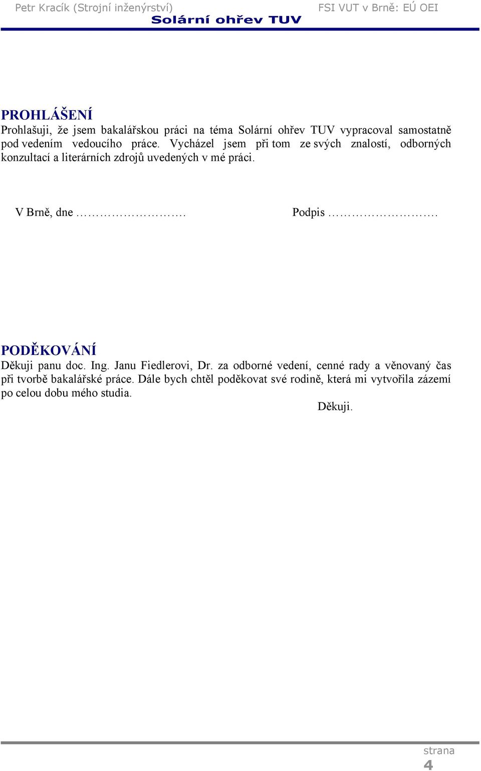 V Brně, dne. Podpis. PODĚKOVÁNÍ Děkuji panu doc. Ing. Janu Fiedlerovi, Dr.