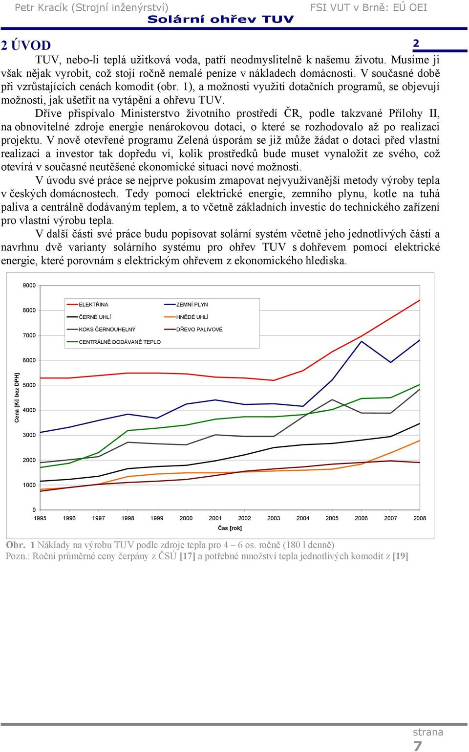 Dříve přispívalo Ministerstvo životního prostředí ČR, podle takzvané Přílohy II, na obnovitelné zdroje energie nenárokovou dotaci, o které se rozhodovalo až po realizaci projektu.