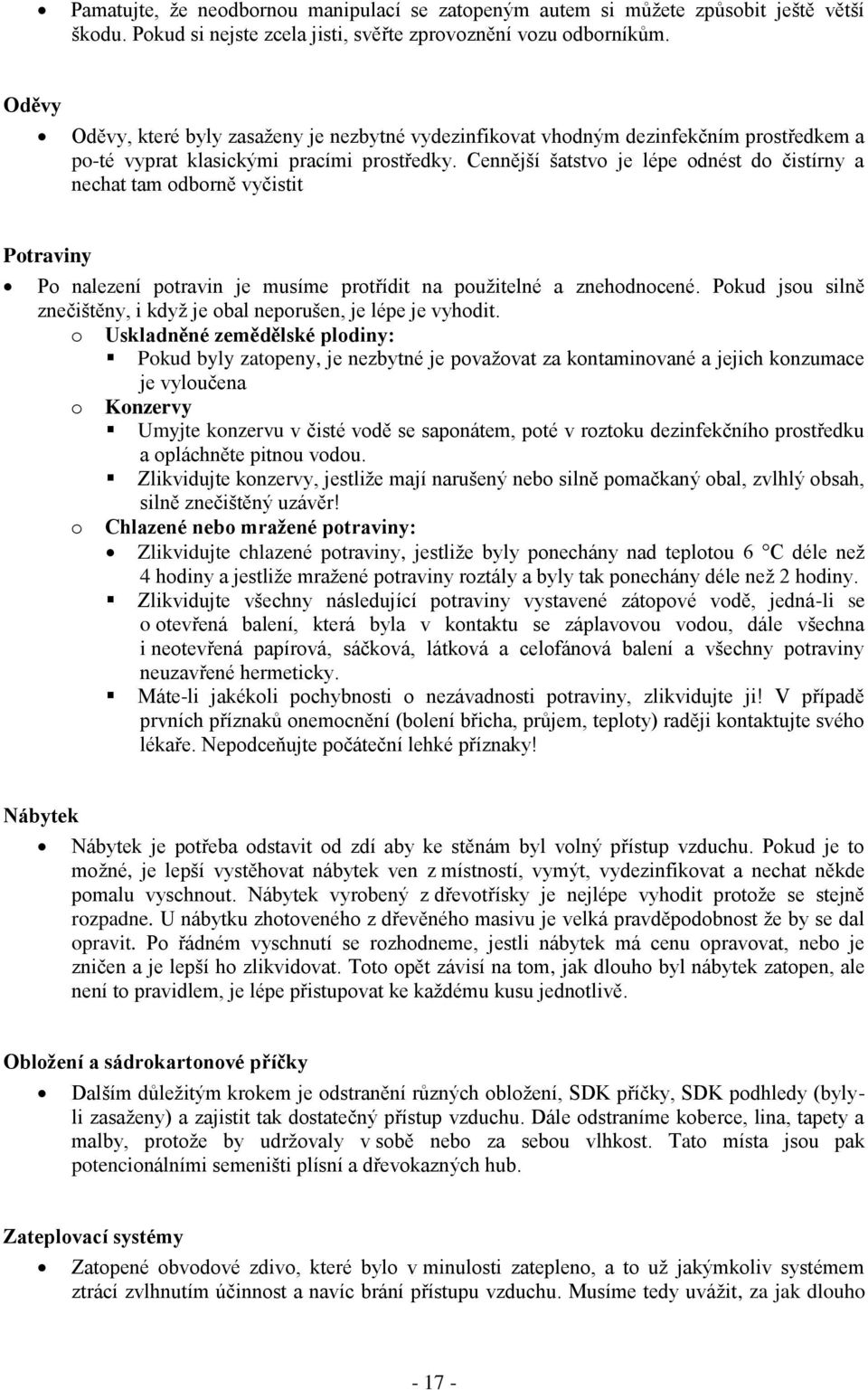 Cennější šatstvo je lépe odnést do čistírny a nechat tam odborně vyčistit Potraviny Po nalezení potravin je musíme protřídit na pouţitelné a znehodnocené.