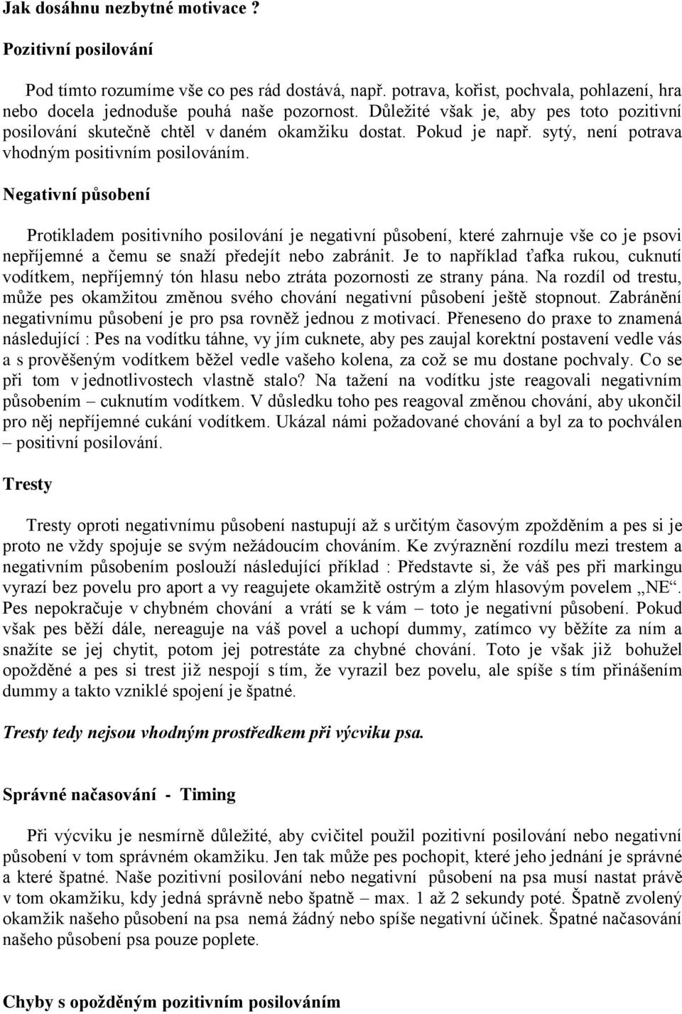 Negativní působení Protikladem positivního posilování je negativní působení, které zahrnuje vše co je psovi nepříjemné a čemu se snaţí předejít nebo zabránit.