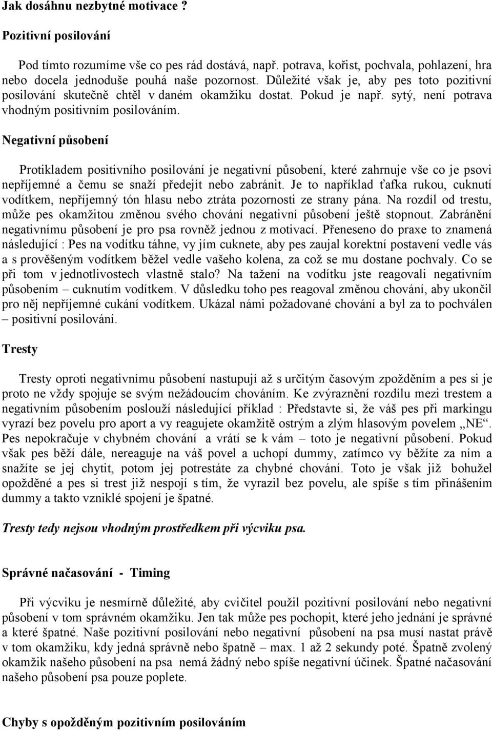 Negativní působení Protikladem positivního posilování je negativní působení, které zahrnuje vše co je psovi nepříjemné a čemu se snaţí předejít nebo zabránit.