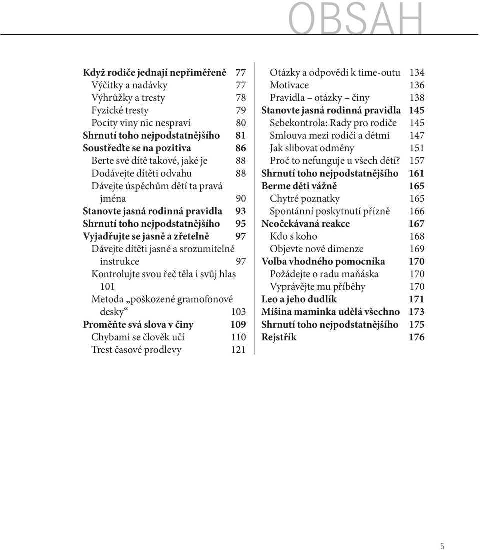 Dávejte dítěti jasné a srozumitelné instrukce 97 Kontrolujte svou řeč těla i svůj hlas 101 Metoda poškozené gramofonové desky 103 Proměňte svá slova v činy 109 Chybami se člověk učí 110 Trest časové