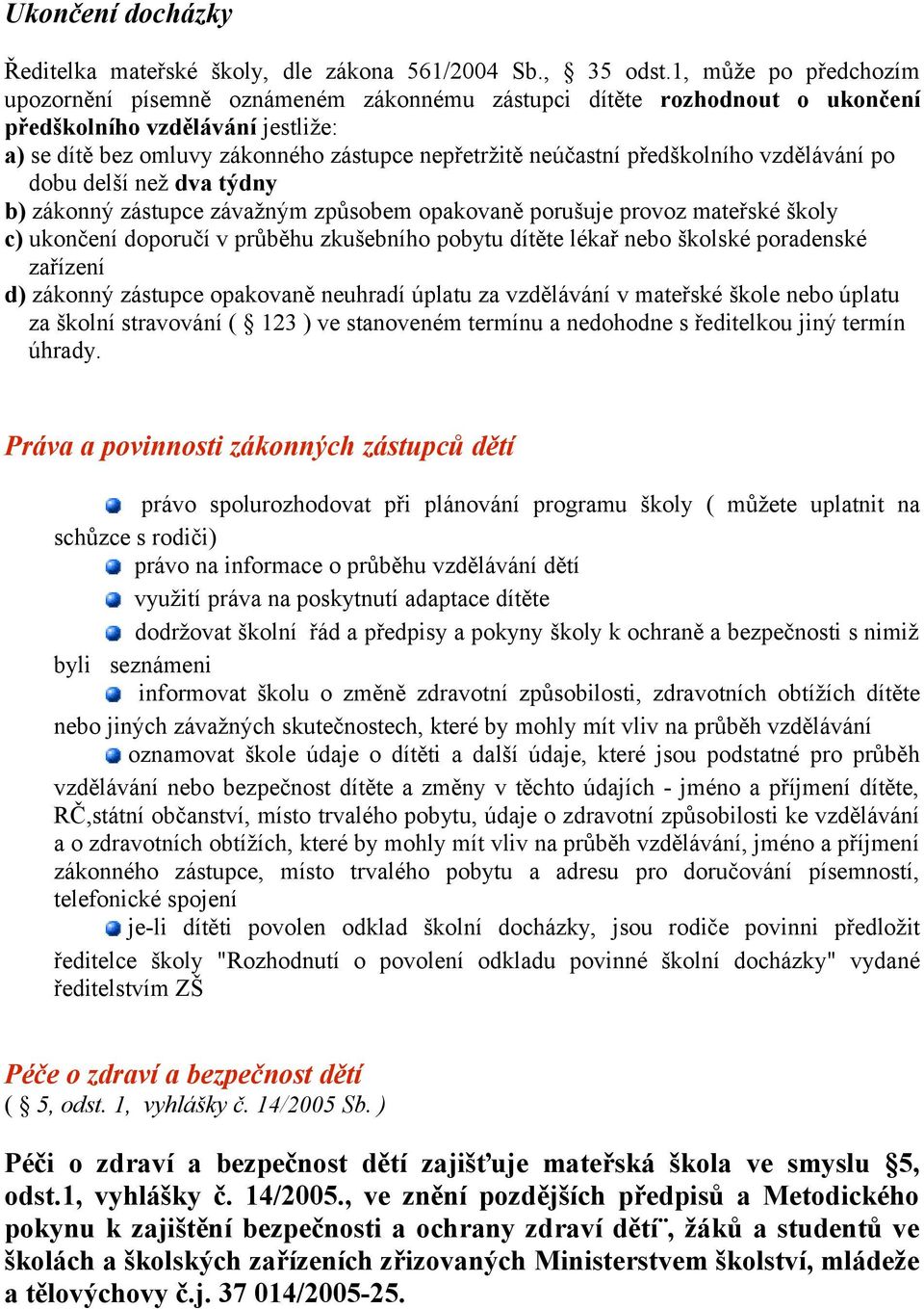 předškolního vzdělávání po dobu delší než dva týdny b) zákonný zástupce závažným způsobem opakovaně porušuje provoz mateřské školy c) ukončení doporučí v průběhu zkušebního pobytu dítěte lékař nebo