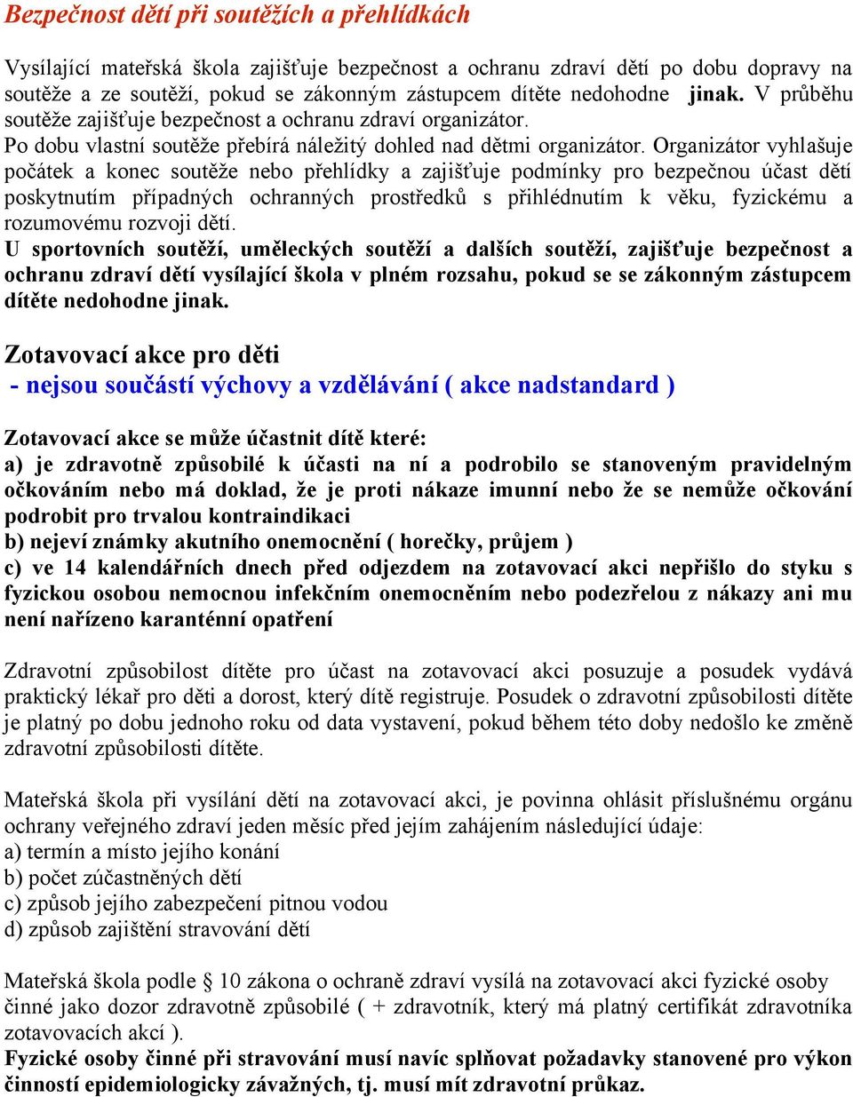 Organizátor vyhlašuje počátek a konec soutěže nebo přehlídky a zajišťuje podmínky pro bezpečnou účast dětí poskytnutím případných ochranných prostředků s přihlédnutím k věku, fyzickému a rozumovému