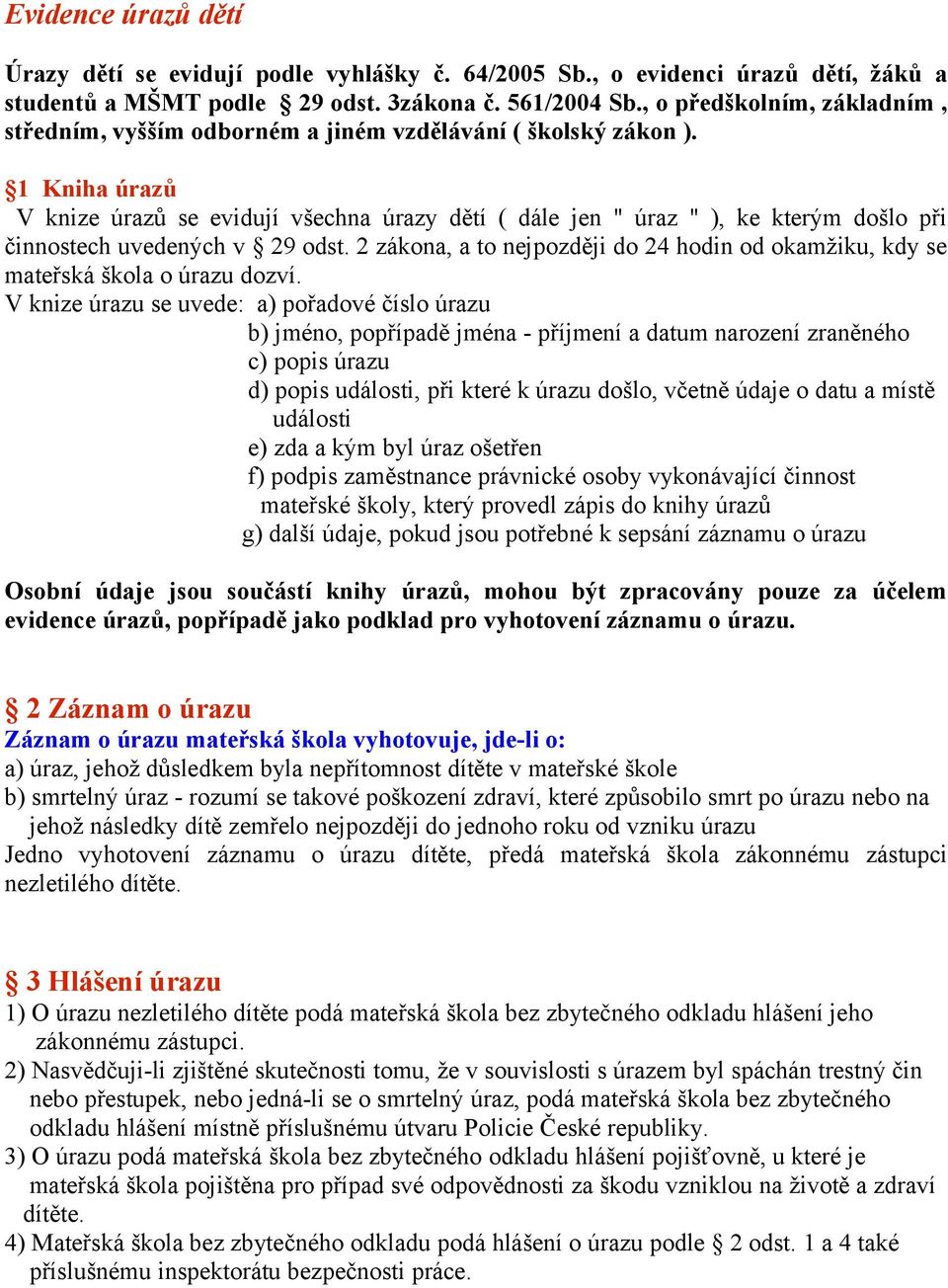 1 Kniha úrazů V knize úrazů se evidují všechna úrazy dětí ( dále jen " úraz " ), ke kterým došlo při činnostech uvedených v 29 odst.