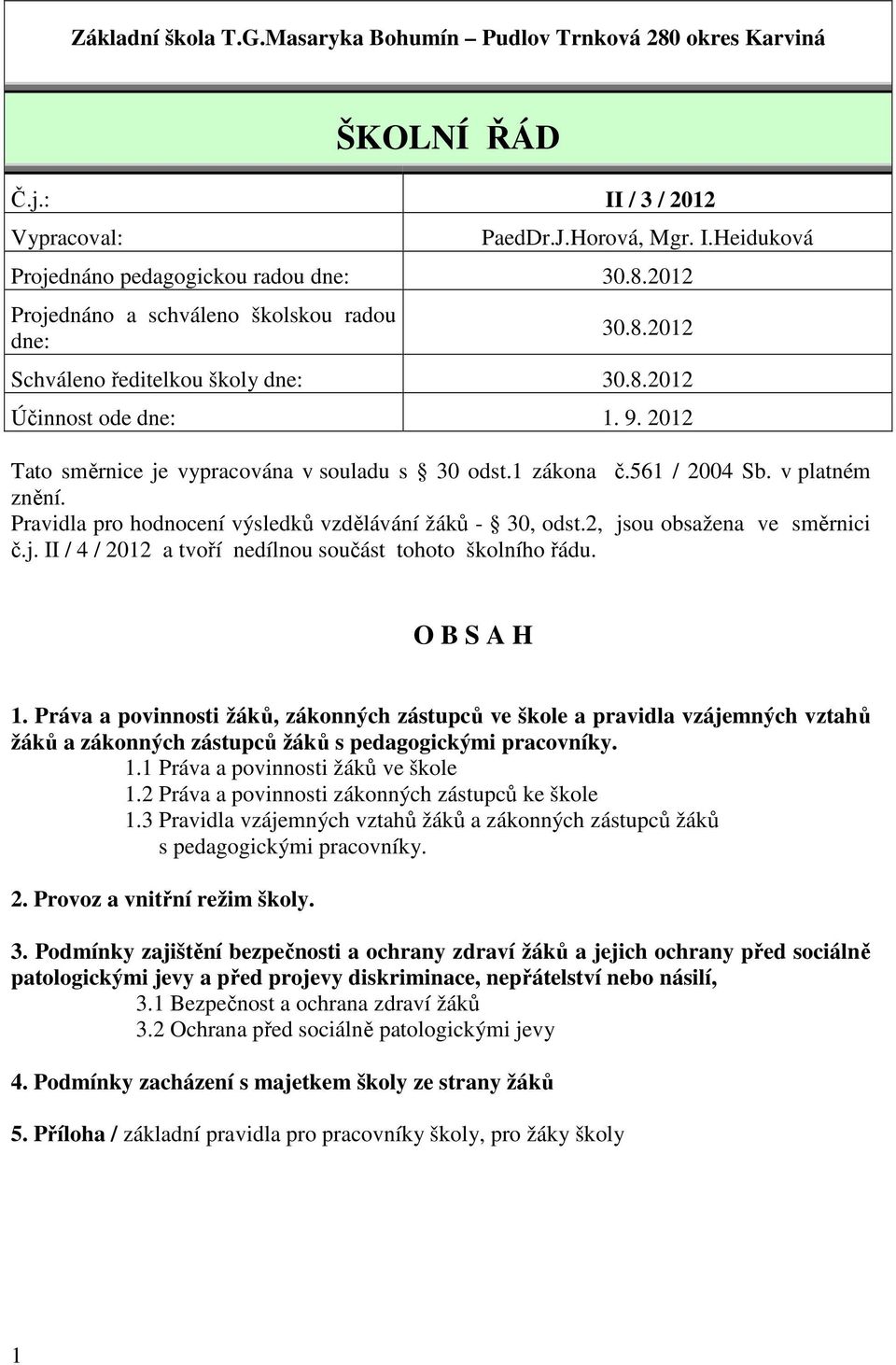 Pravidla pro hodnocení výsledků vzdělávání žáků - 30, odst.2, jsou obsažena ve směrnici č.j. II / 4 / 2012 a tvoří nedílnou součást tohoto školního řádu. O B S A H 1.