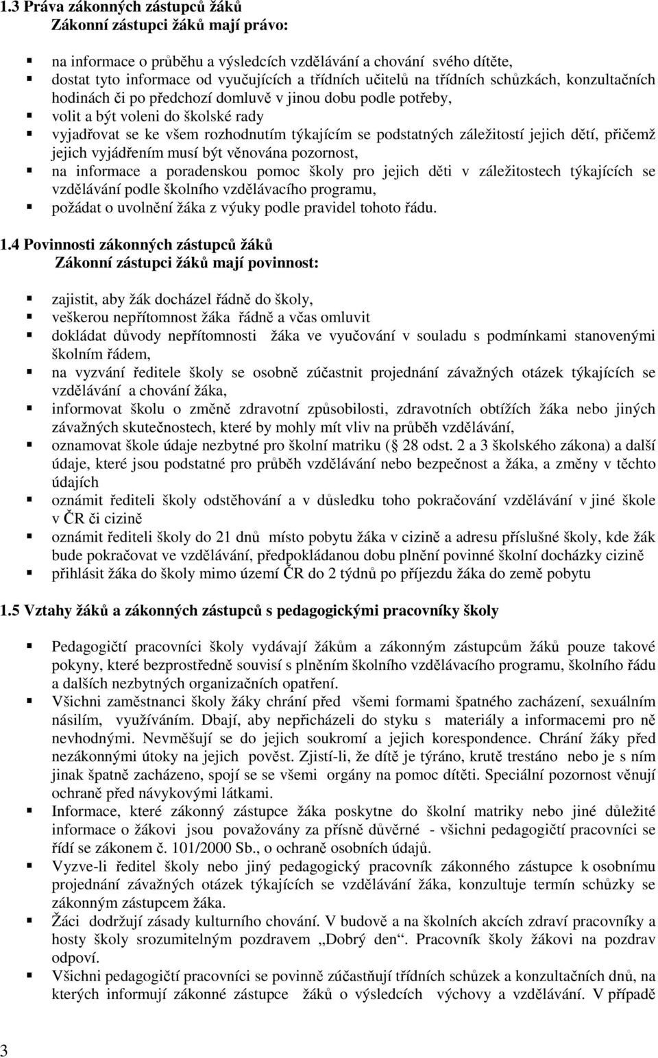 záležitostí jejich dětí, přičemž jejich vyjádřením musí být věnována pozornost, na informace a poradenskou pomoc školy pro jejich děti v záležitostech týkajících se vzdělávání podle školního