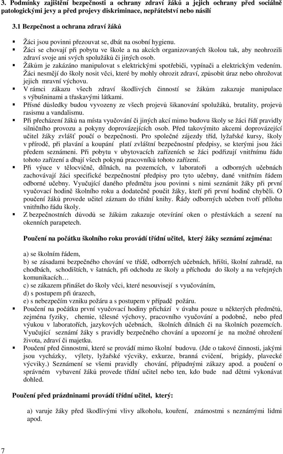 Žáci se chovají při pobytu ve škole a na akcích organizovaných školou tak, aby neohrozili zdraví svoje ani svých spolužáků či jiných osob.