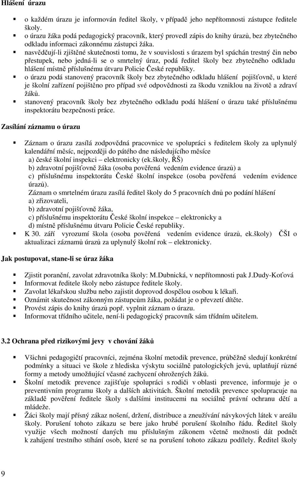 nasvědčují-li zjištěné skutečnosti tomu, že v souvislosti s úrazem byl spáchán trestný čin nebo přestupek, nebo jedná-li se o smrtelný úraz, podá ředitel školy bez zbytečného odkladu hlášení místně