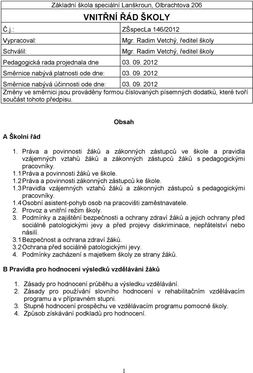 2012 Změny ve směrnici jsou prováděny formou číslovaných písemných dodatků, které tvoří součást tohoto předpisu. A Školní řád Obsah 1.