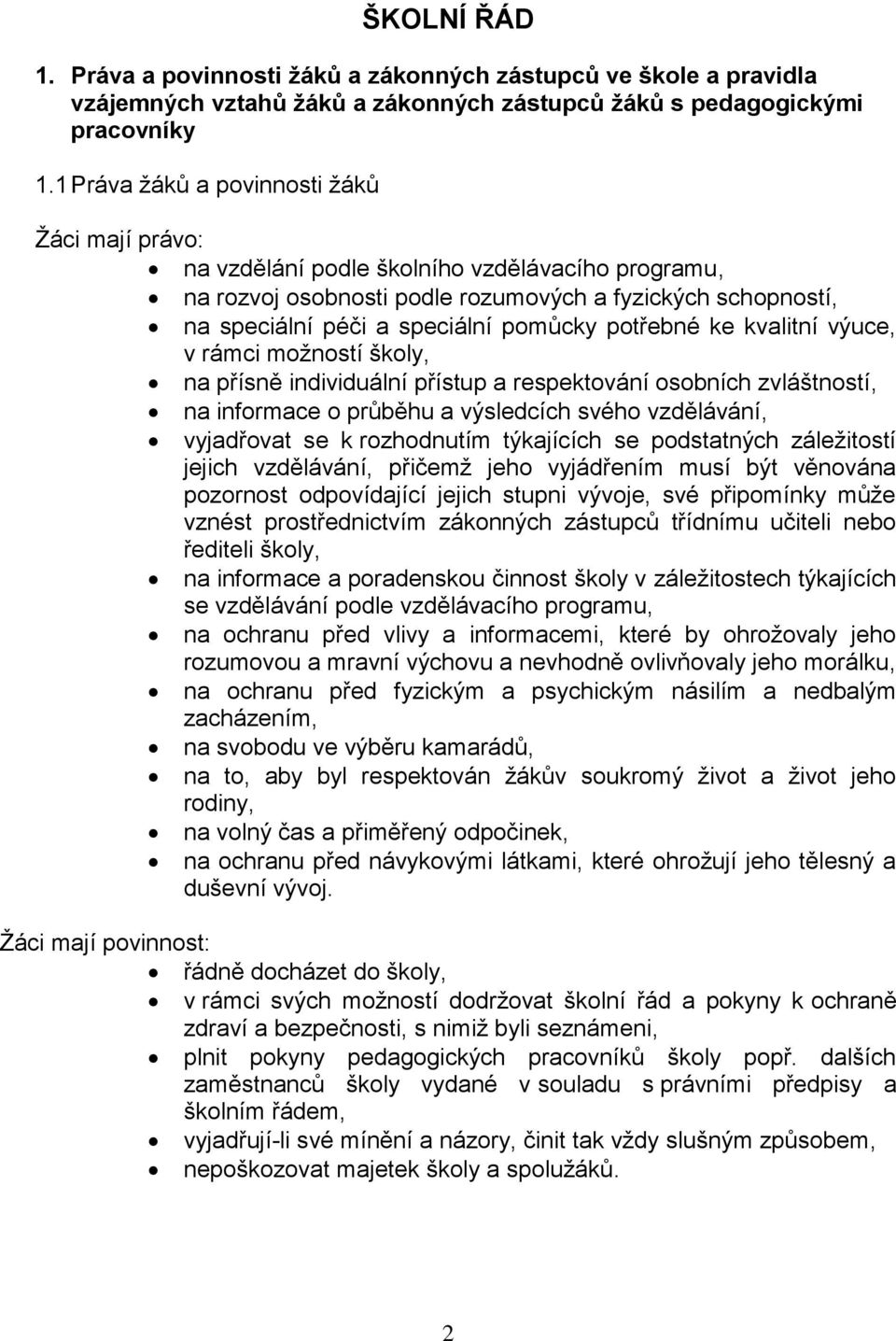 potřebné ke kvalitní výuce, v rámci možností školy, na přísně individuální přístup a respektování osobních zvláštností, na informace o průběhu a výsledcích svého vzdělávání, vyjadřovat se k