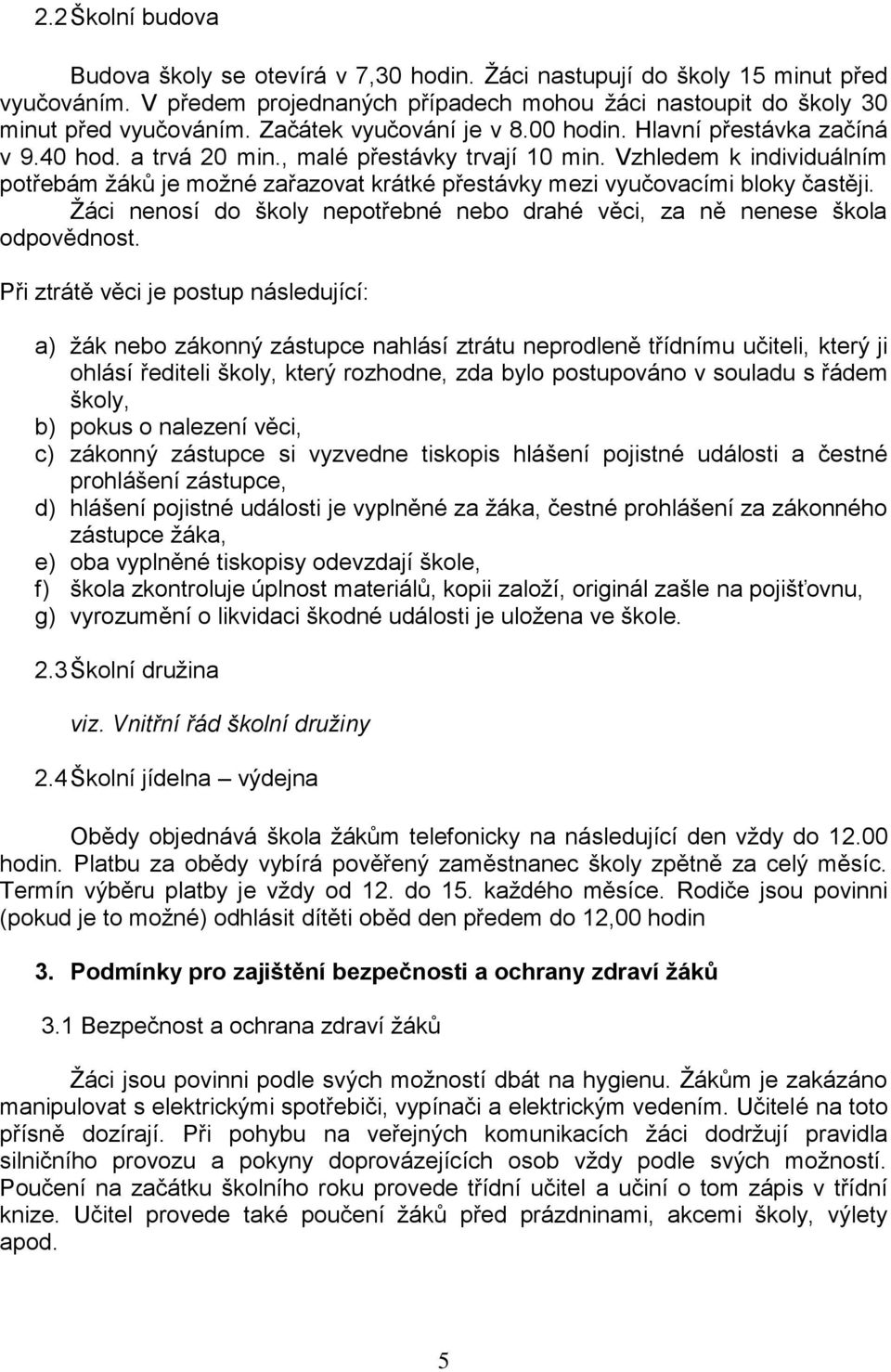 Vzhledem k individuálním potřebám žáků je možné zařazovat krátké přestávky mezi vyučovacími bloky častěji. Žáci nenosí do školy nepotřebné nebo drahé věci, za ně nenese škola odpovědnost.