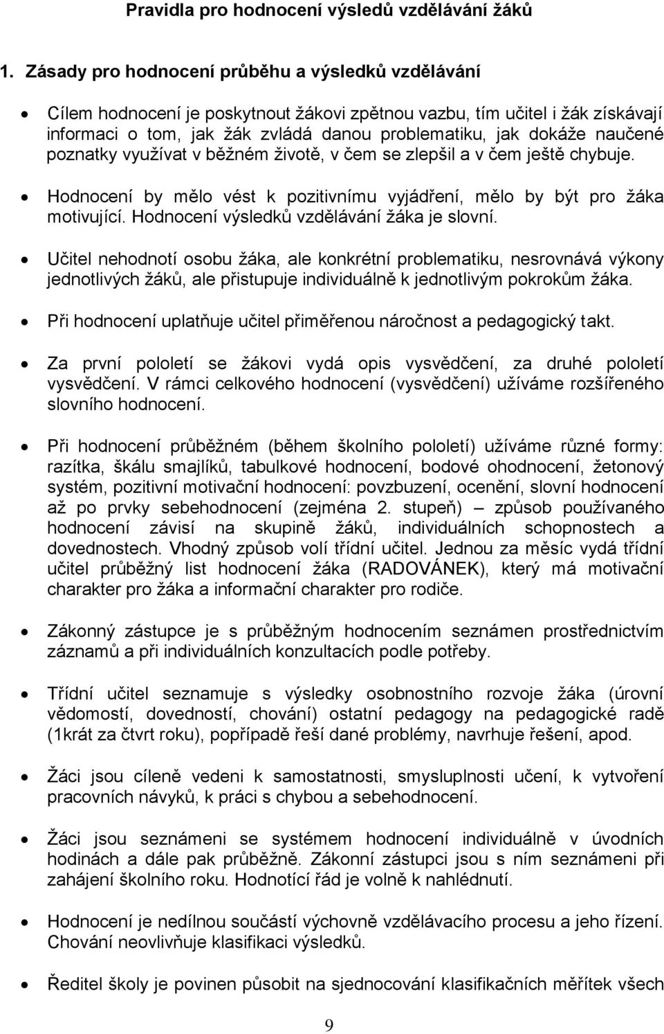 naučené poznatky využívat v běžném životě, v čem se zlepšil a v čem ještě chybuje. Hodnocení by mělo vést k pozitivnímu vyjádření, mělo by být pro žáka motivující.