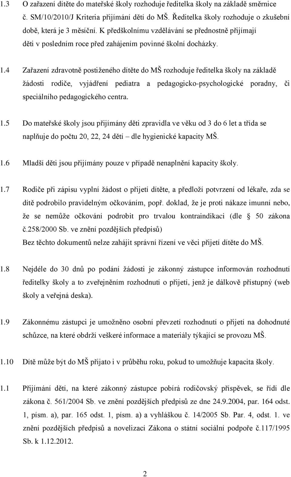 4 Zařazení zdravotně postiženého dítěte do MŠ rozhoduje ředitelka školy na základě žádosti rodiče, vyjádření pediatra a pedagogicko-psychologické poradny, či speciálního pedagogického centra. 1.