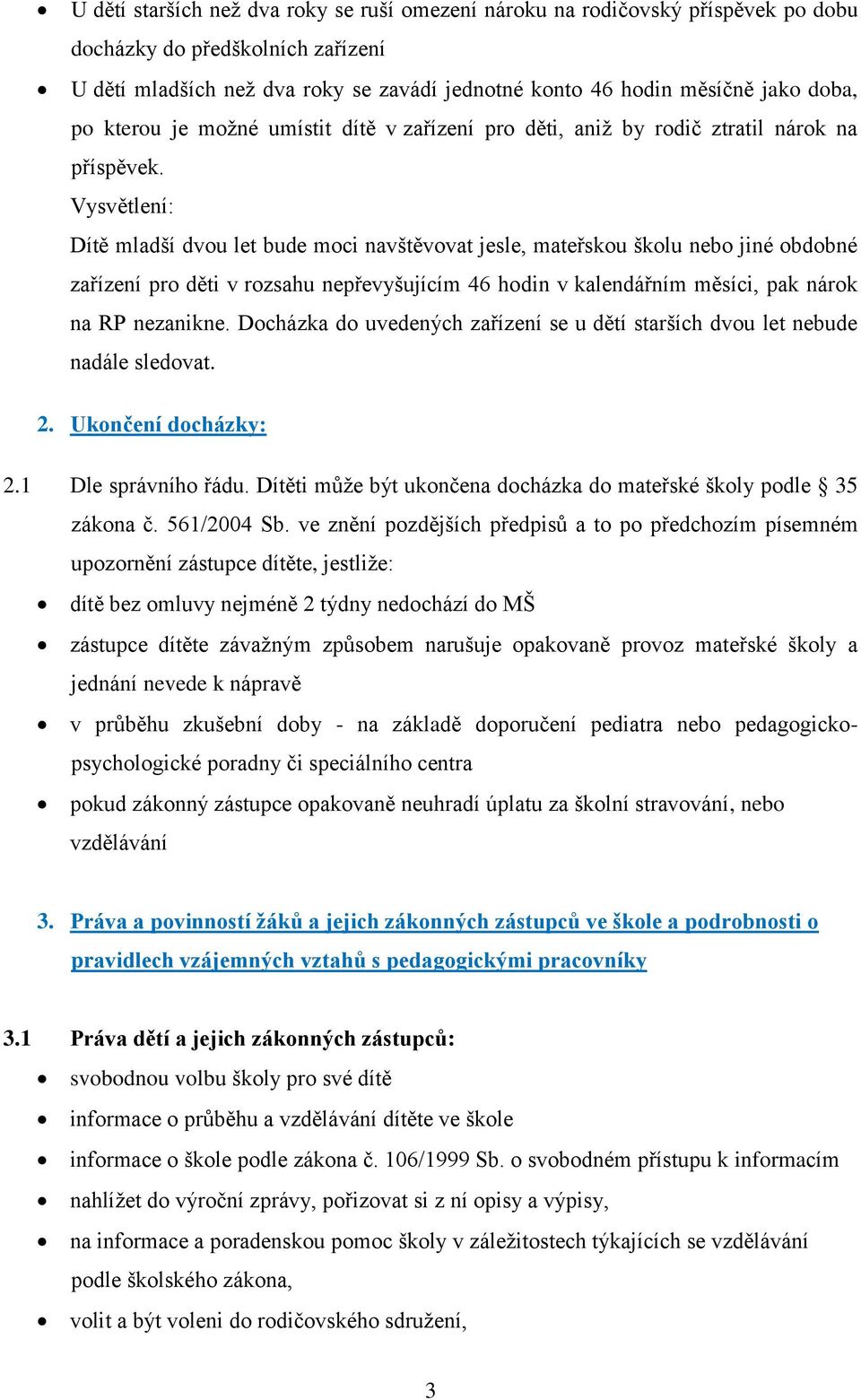 Vysvětlení: Dítě mladší dvou let bude moci navštěvovat jesle, mateřskou školu nebo jiné obdobné zařízení pro děti v rozsahu nepřevyšujícím 46 hodin v kalendářním měsíci, pak nárok na RP nezanikne.