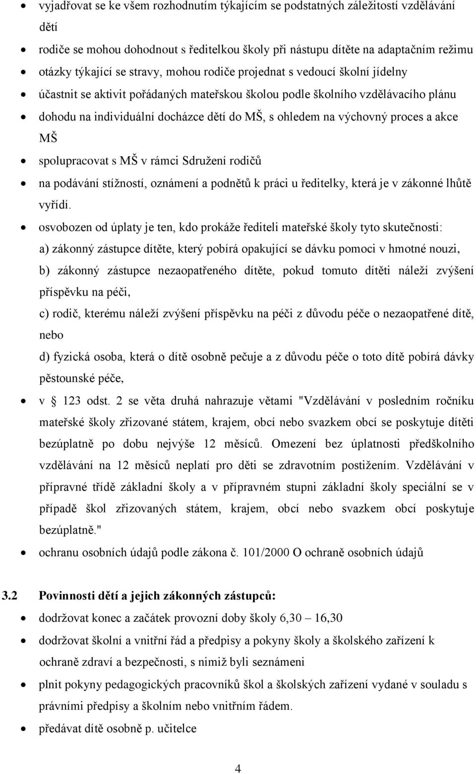 proces a akce MŠ spolupracovat s MŠ v rámci Sdružení rodičů na podávání stížností, oznámení a podnětů k práci u ředitelky, která je v zákonné lhůtě vyřídí.