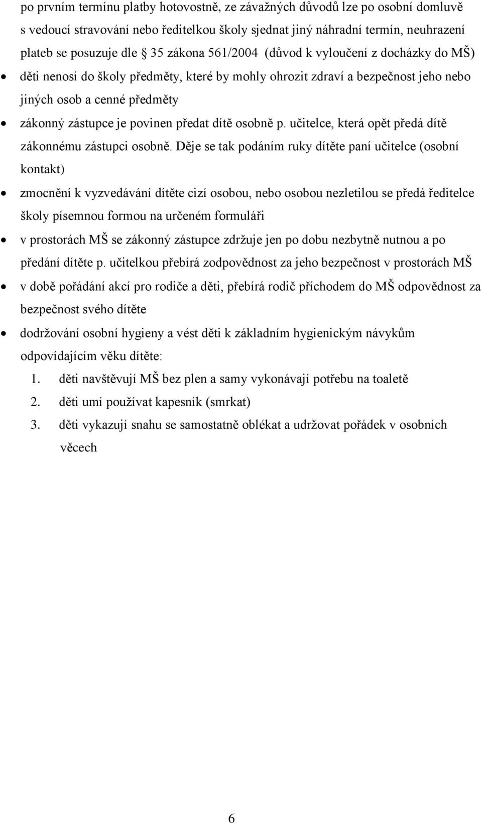 osobně p. učitelce, která opět předá dítě zákonnému zástupci osobně.