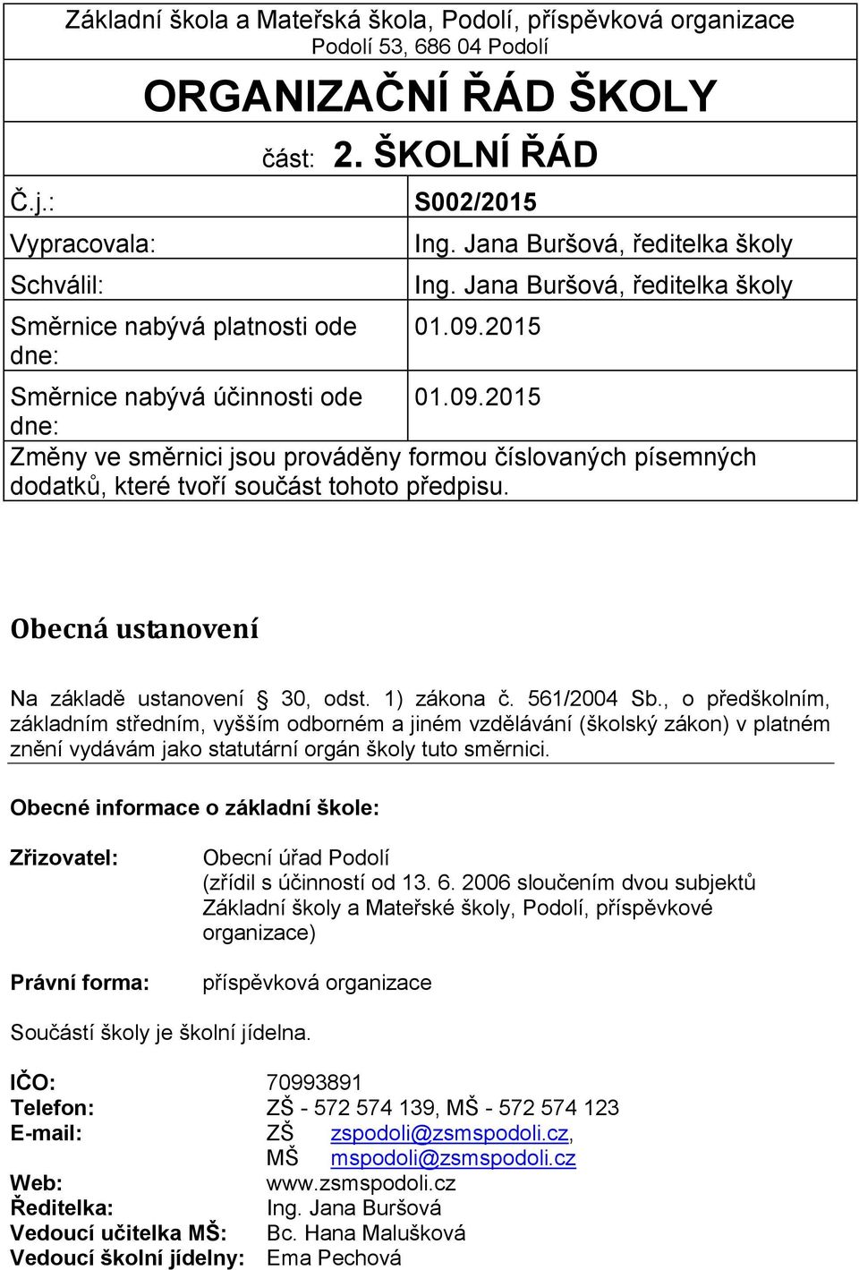 2015 Směrnice nabývá účinnosti ode 01.09.2015 dne: Změny ve směrnici jsou prováděny formou číslovaných písemných dodatků, které tvoří součást tohoto předpisu.