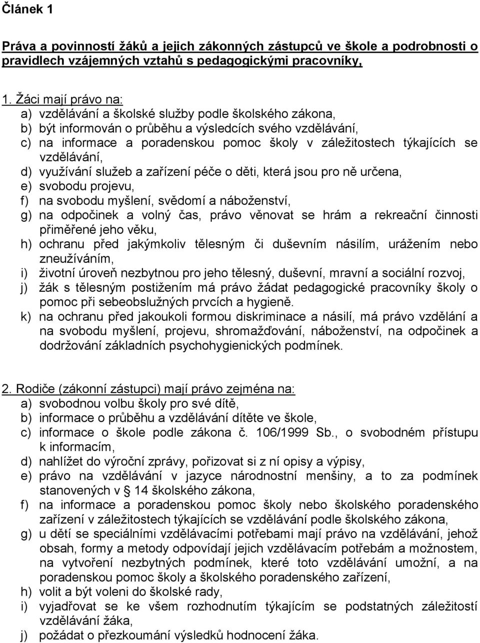 týkajících se vzdělávání, d) využívání služeb a zařízení péče o děti, která jsou pro ně určena, e) svobodu projevu, f) na svobodu myšlení, svědomí a náboženství, g) na odpočinek a volný čas, právo