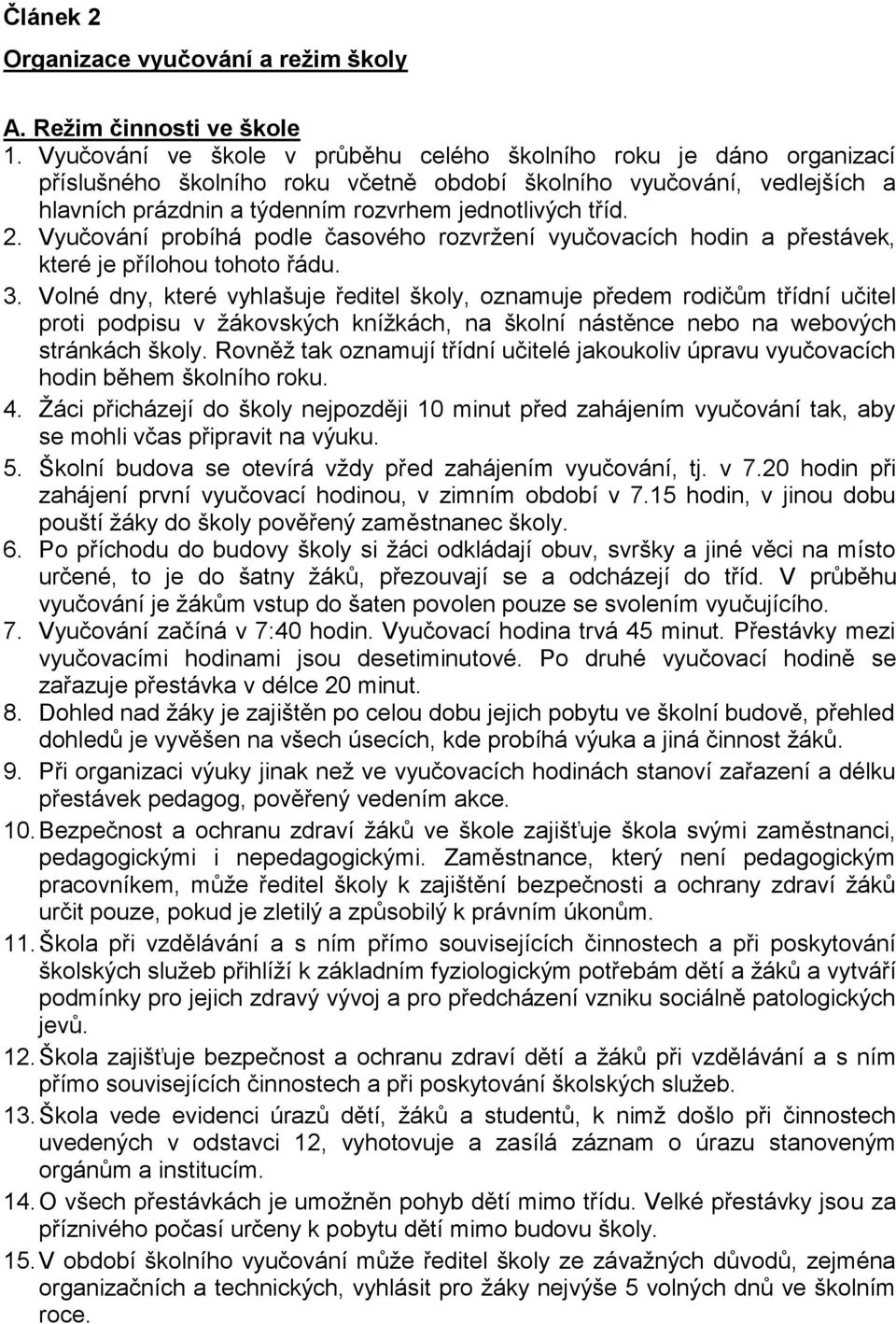 2. Vyučování probíhá podle časového rozvržení vyučovacích hodin a přestávek, které je přílohou tohoto řádu. 3.