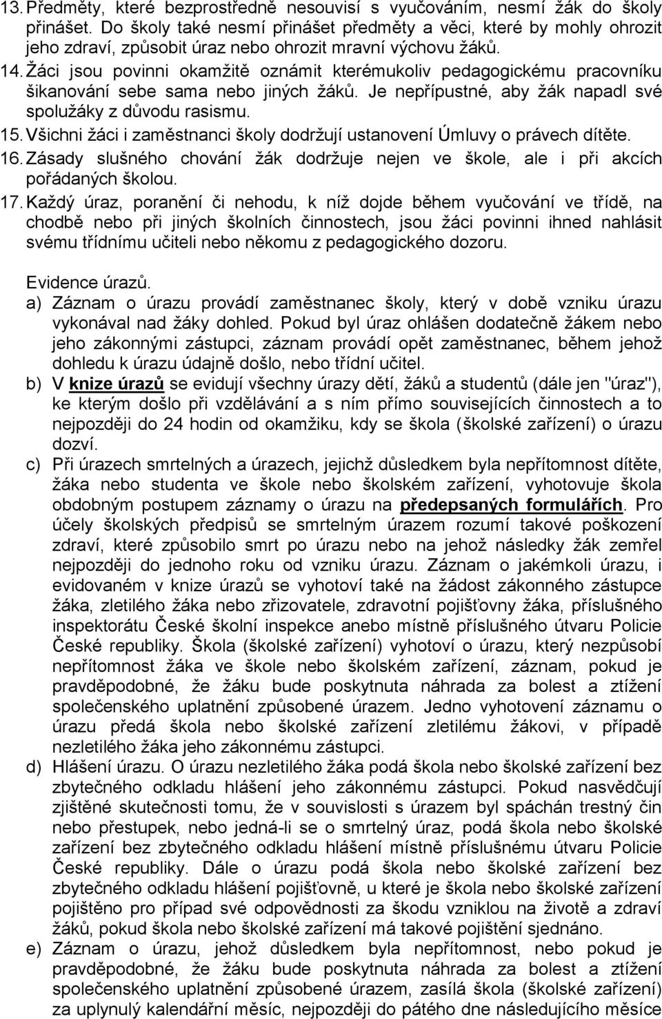 Žáci jsou povinni okamžitě oznámit kterémukoliv pedagogickému pracovníku šikanování sebe sama nebo jiných žáků. Je nepřípustné, aby žák napadl své spolužáky z důvodu rasismu. 15.