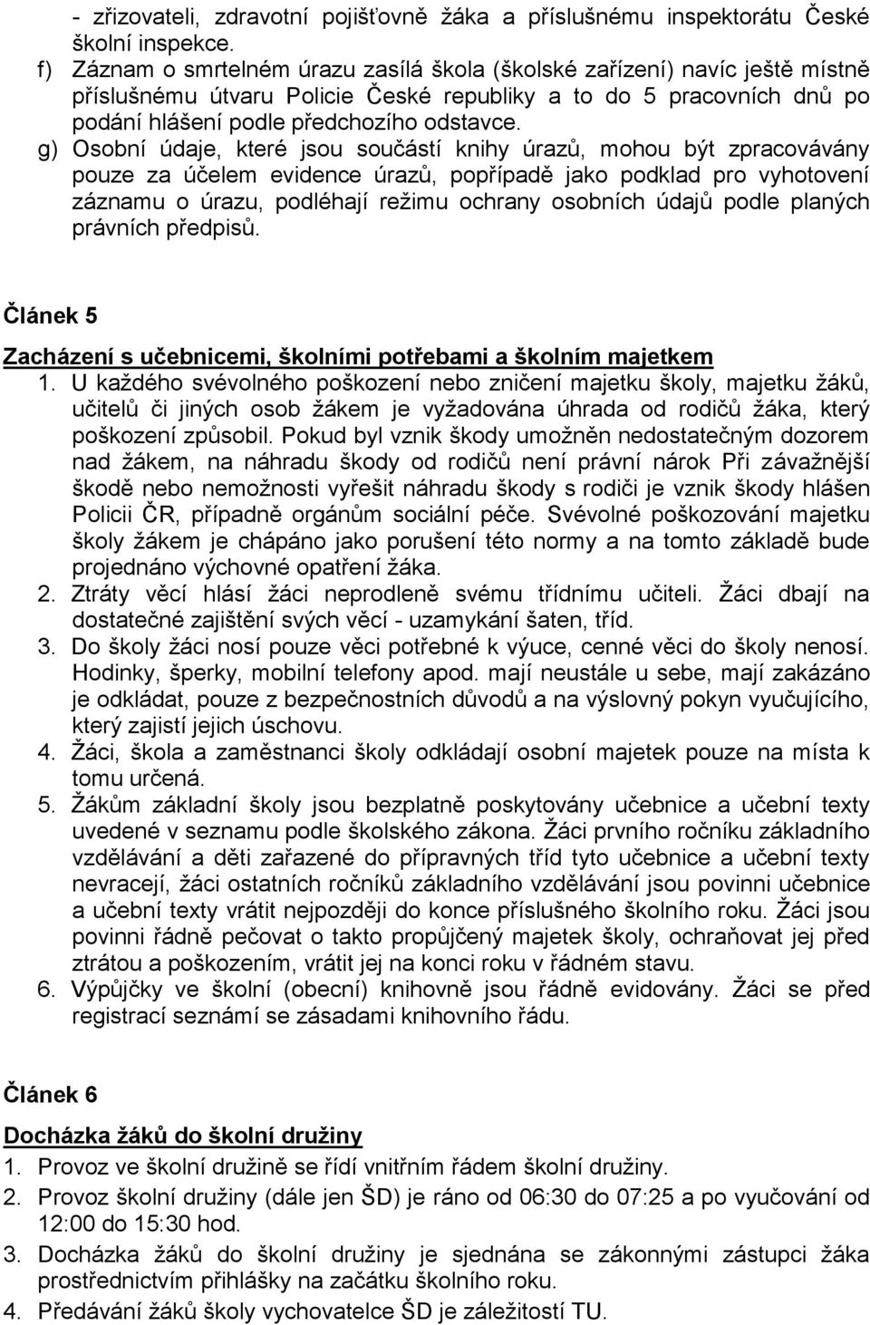 g) Osobní údaje, které jsou součástí knihy úrazů, mohou být zpracovávány pouze za účelem evidence úrazů, popřípadě jako podklad pro vyhotovení záznamu o úrazu, podléhají režimu ochrany osobních údajů
