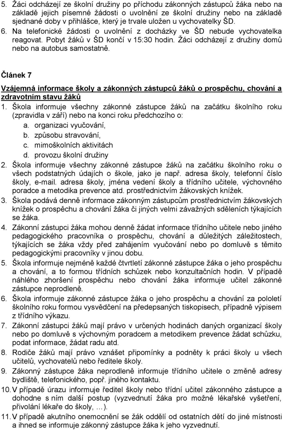 Žáci odcházejí z družiny domů nebo na autobus samostatně. Článek 7 Vzájemná informace školy a zákonných zástupců žáků o prospěchu, chování a zdravotním stavu žáků 1.