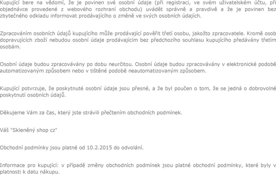 Kromě osob dopravujících zboží nebudou osobní údaje prodávajícím bez předchozího souhlasu kupujícího předávány třetím osobám. Osobní údaje budou zpracovávány po dobu neurčitou.