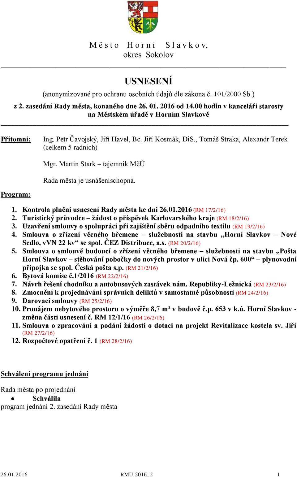 Martin Stark tajemník MěÚ Rada města je usnášeníschopná. Program: 1. Kontrola plnění usnesení Rady města ke dni 26.01.2016 (RM 17/2/16) 2.