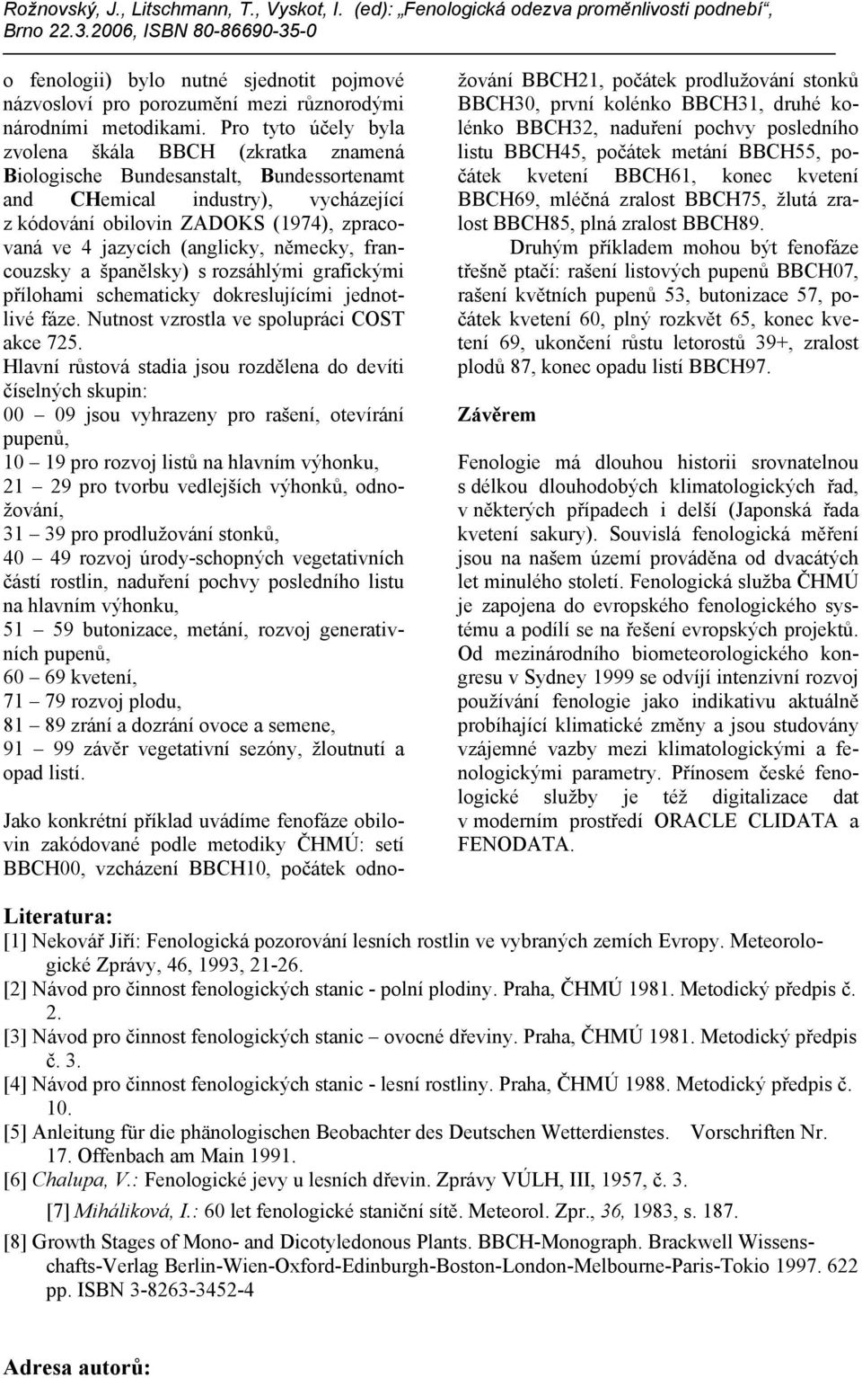 (anglicky, německy, francouzsky a španělsky) s rozsáhlými grafickými přílohami schematicky dokreslujícími jednotlivé fáze. Nutnost vzrostla ve spolupráci COST akce 725.