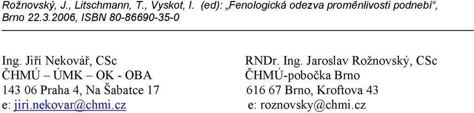 ČHMÚ-pobočka Brno 143 06 Praha 4, Na Šabatce 17