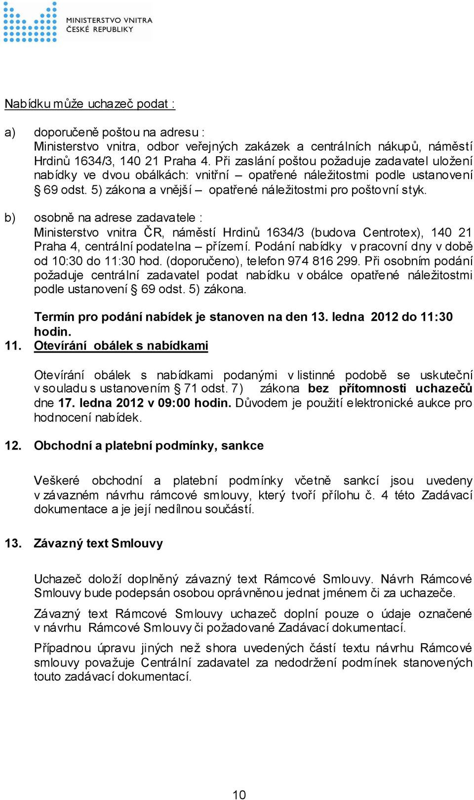 b) osobně na adrese zadavatele : Ministerstvo vnitra ČR, náměstí Hrdinů 1634/3 (budova Centrotex), 140 21 Praha 4, centrální podatelna přízemí.